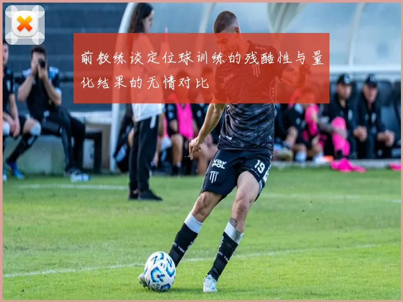 前教练谈定位球训练的残酷性与量化结果的无情对比