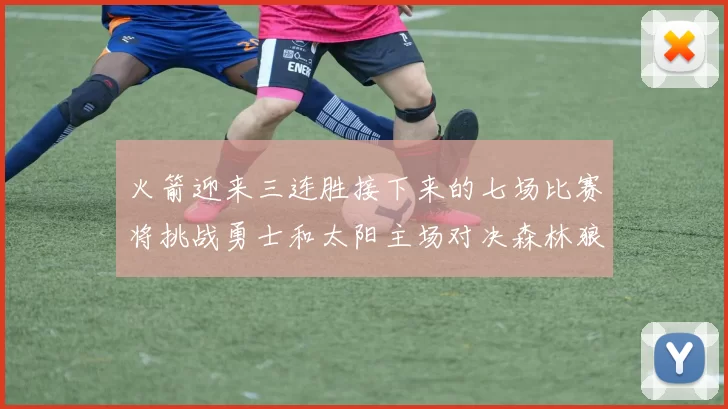火箭迎来三连胜接下来的七场比赛将挑战勇士和太阳主场对决森林狼