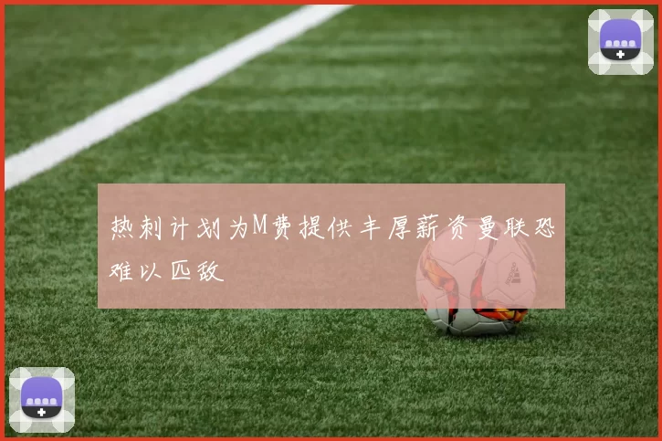 热刺计划为M费提供丰厚薪资曼联恐难以匹敌